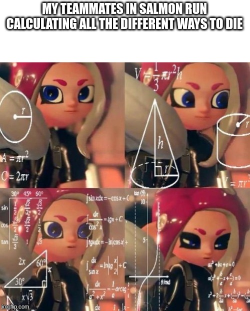 Splatted by, splatted by, connection unstable, thats a wrap, emergency, you drowned. | MY TEAMMATES IN SALMON RUN CALCULATING ALL THE DIFFERENT WAYS TO DIE | image tagged in octoling calculation,splatoon,memes | made w/ Imgflip meme maker