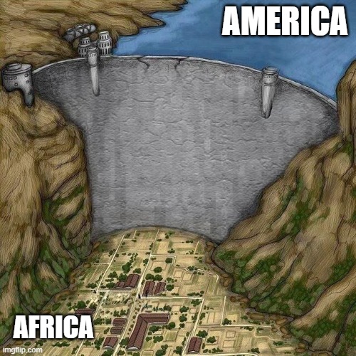 In honor of me getting on the first page of dark humor | AMERICA; AFRICA | image tagged in water dam meme,honor,dark humor,funny | made w/ Imgflip meme maker