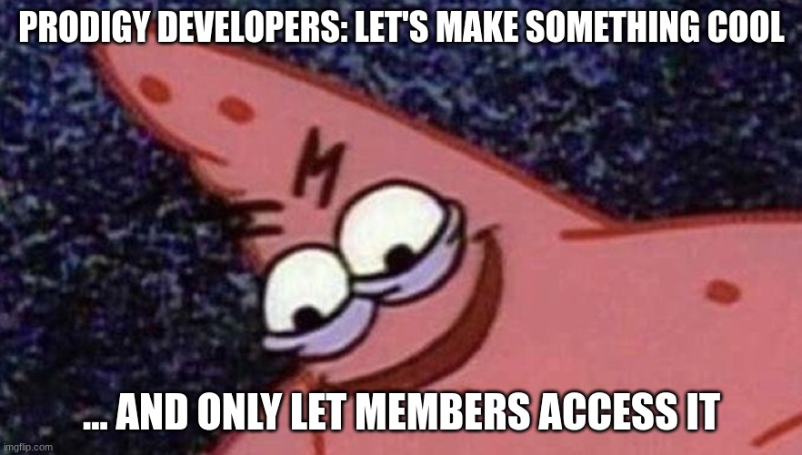 Memberships in Prodigy be like | PRODIGY DEVELOPERS: LET'S MAKE SOMETHING COOL; ... AND ONLY LET MEMBERS ACCESS IT | image tagged in prodigy | made w/ Imgflip meme maker
