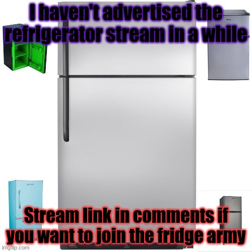 Only if you want to | I haven't advertised the refrigerator stream in a while; Stream link in comments if you want to join the fridge army | image tagged in refrigerator army | made w/ Imgflip meme maker