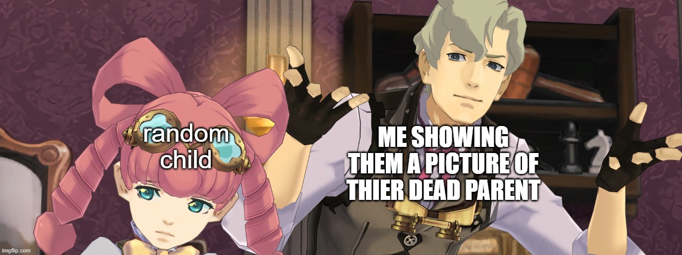 ace attorney meme | ME SHOWING THEM A PICTURE OF THIER DEAD PARENT; random child | image tagged in ace attorney | made w/ Imgflip meme maker