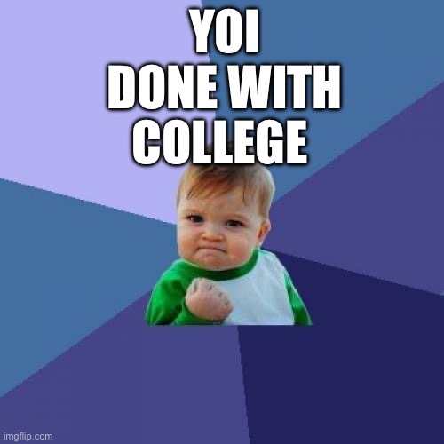 Success Kid Meme | YOI DONE WITH COLLEGE | image tagged in memes,success kid | made w/ Imgflip meme maker