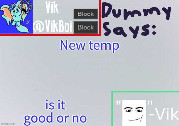 New temp; is it good or no | image tagged in vik new announcement temp | made w/ Imgflip meme maker