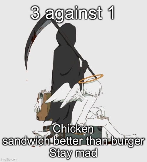 Edit- 4 against 1 | 3 against 1; Chicken sandwich better than burger
Stay mad | image tagged in avogado6 | made w/ Imgflip meme maker