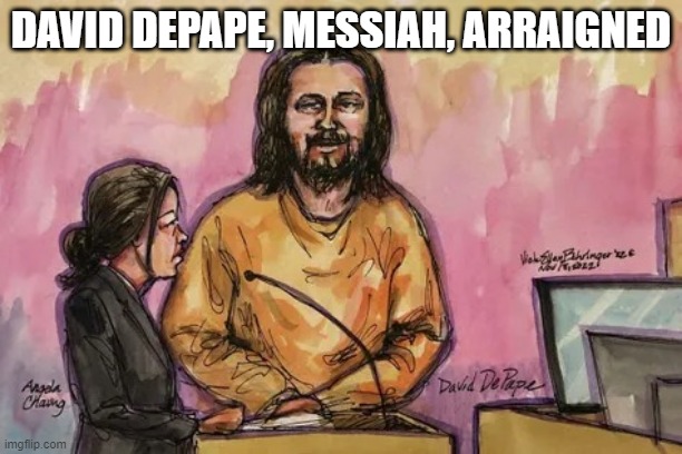 He is here, and He is facing 15-30 years | DAVID DEPAPE, MESSIAH, ARRAIGNED | image tagged in jesus depape | made w/ Imgflip meme maker