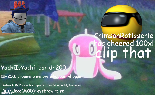 new stream | CrimsonRotisserie has cheered 100x! clip that; YachiIsYachi: ban dh200; DH200: grooming minors whopper whopper; Paleo24(MOD): double tap now if you'd scrunkly the when; BushHead(MOD): eyebrow raise | image tagged in sushi eyebrow raise | made w/ Imgflip meme maker