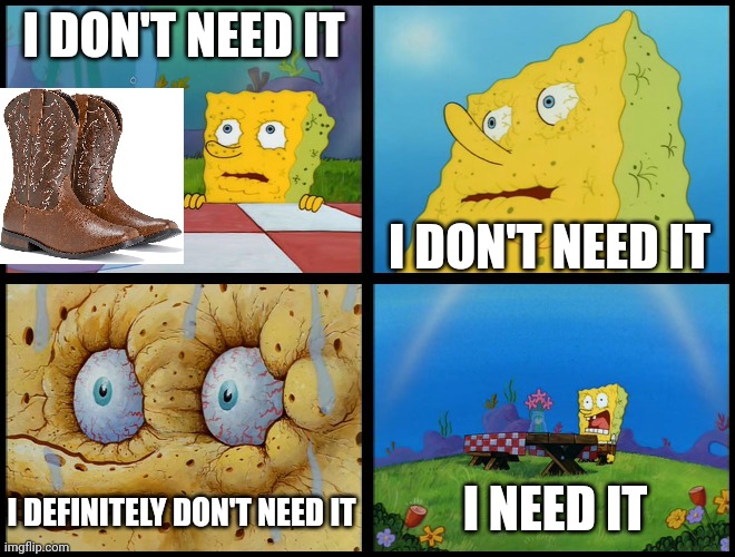 THEY LOOK SO GOOD | I DON'T NEED IT; I DON'T NEED IT; I NEED IT; I DEFINITELY DON'T NEED IT | image tagged in spongebob - i don't need it by henry-c | made w/ Imgflip meme maker