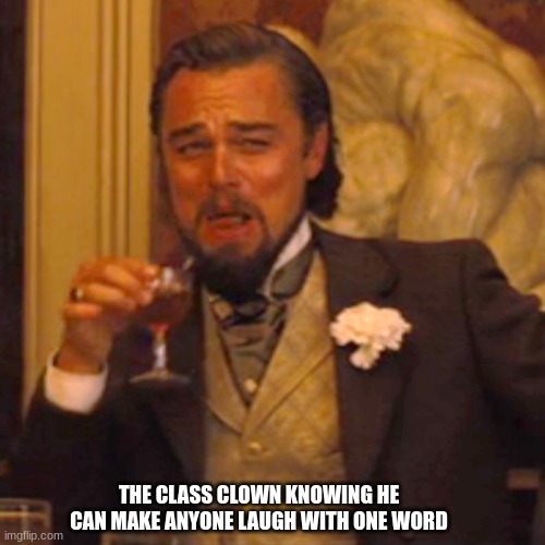 Laughing Leo Meme | THE CLASS CLOWN KNOWING HE CAN MAKE ANYONE LAUGH WITH ONE WORD | image tagged in memes,laughing leo | made w/ Imgflip meme maker