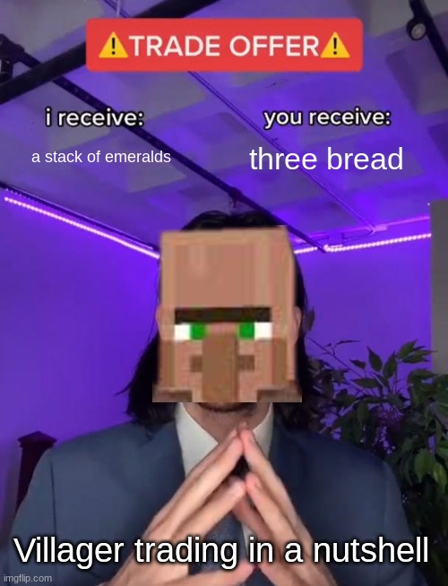 Trade Offer | a stack of emeralds; three bread; Villager trading in a nutshell | image tagged in trade offer | made w/ Imgflip meme maker