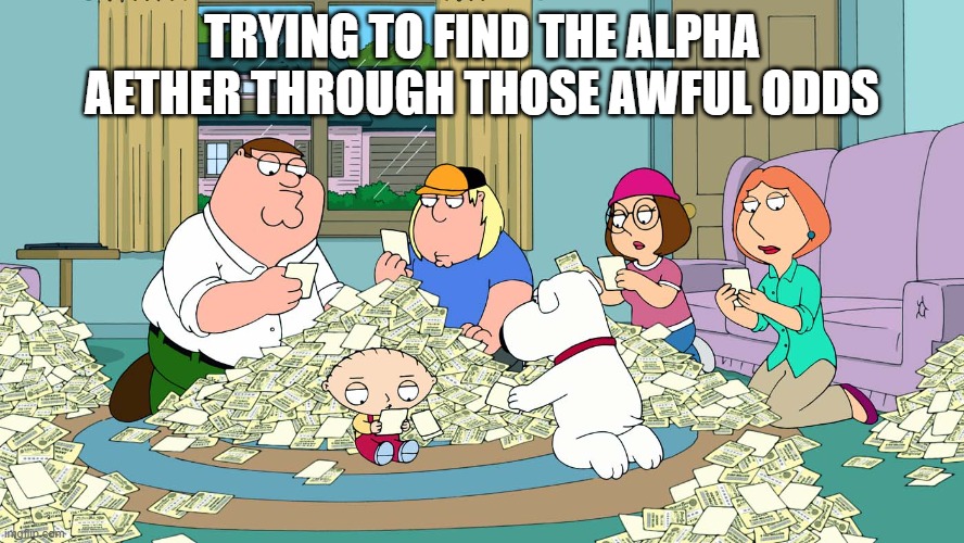 Lottery at 1.3 B | TRYING TO FIND THE ALPHA AETHER THROUGH THOSE AWFUL ODDS | image tagged in lottery at 1 3 b | made w/ Imgflip meme maker