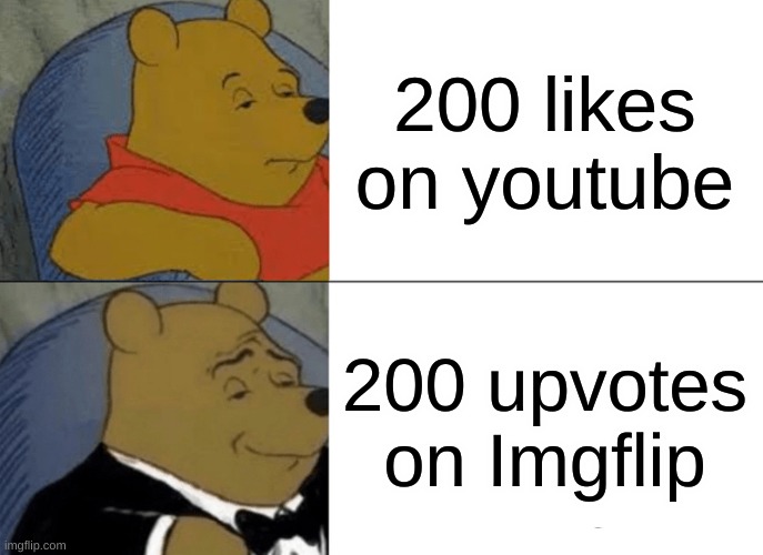 Tuxedo Winnie The Pooh | 200 likes on youtube; 200 upvotes on Imgflip | image tagged in memes,tuxedo winnie the pooh | made w/ Imgflip meme maker