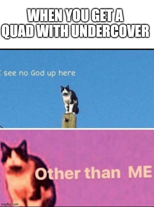By undercover I mean undercover brella |  WHEN YOU GET A QUAD WITH UNDERCOVER | image tagged in blank white template,i see no god up here other than me,splatoon | made w/ Imgflip meme maker