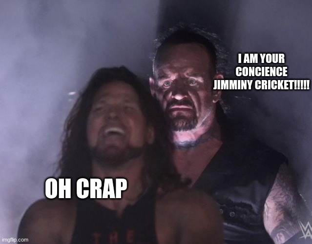 undertaker | I AM YOUR CONCIENCE JIMMINY CRICKET!!!!! OH CRAP | image tagged in undertaker | made w/ Imgflip meme maker