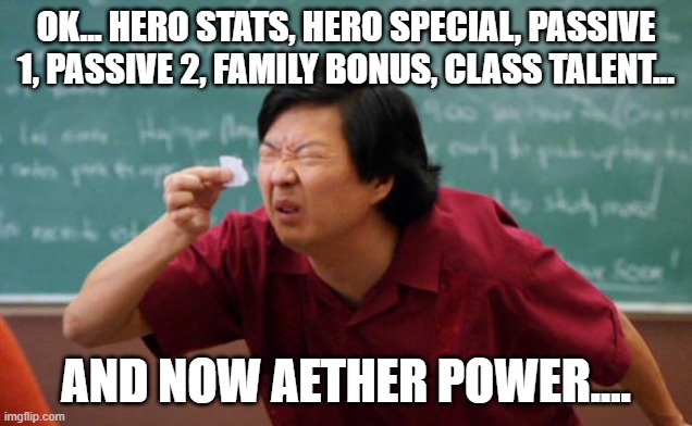 Tiny piece of paper | OK... HERO STATS, HERO SPECIAL, PASSIVE 1, PASSIVE 2, FAMILY BONUS, CLASS TALENT... AND NOW AETHER POWER.... | image tagged in tiny piece of paper | made w/ Imgflip meme maker