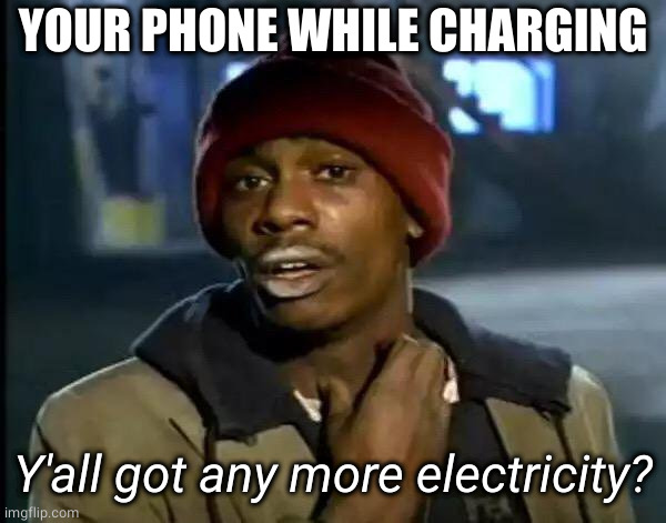 Y'all Got Any More Of That Meme | YOUR PHONE WHILE CHARGING Y'all got any more electricity? | image tagged in memes,y'all got any more of that | made w/ Imgflip meme maker