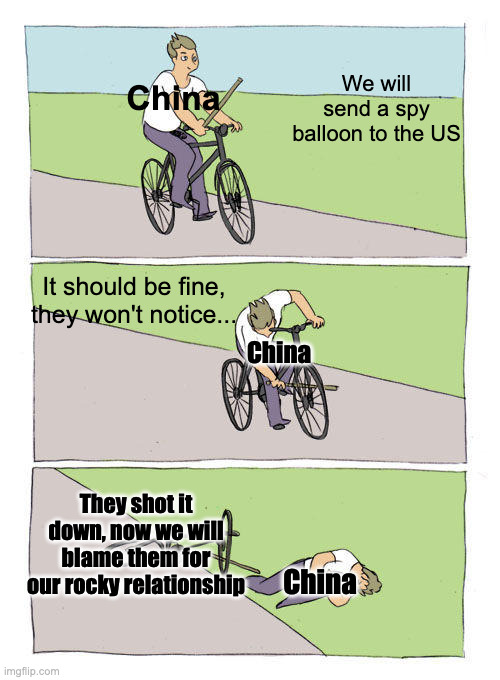 And yet they wonder why we shot it down. Ignore the font border colors. | We will send a spy balloon to the US; China; It should be fine, they won't notice... China; They shot it down, now we will blame them for our rocky relationship; China | image tagged in memes,bike fall | made w/ Imgflip meme maker