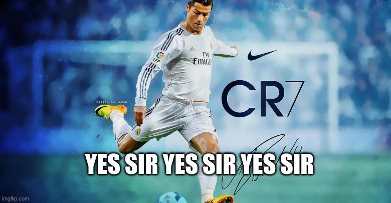 Cr7isthe goat | YES SIR YES SIR YES SIR | image tagged in cristiano ronaldo,goat | made w/ Imgflip meme maker