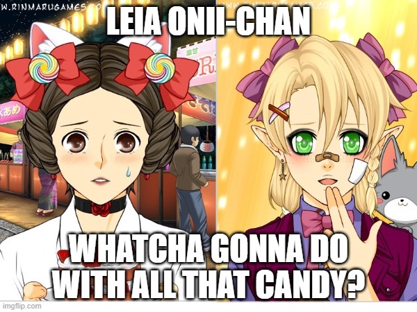 Saving the galaxy can wait | LEIA ONII-CHAN; WHATCHA GONNA DO WITH ALL THAT CANDY? | made w/ Imgflip meme maker