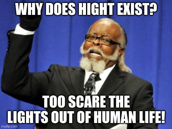 Too Damn High | WHY DOES HIGHT EXIST? TOO SCARE THE LIGHTS OUT OF HUMAN LIFE! | image tagged in memes,too damn high | made w/ Imgflip meme maker