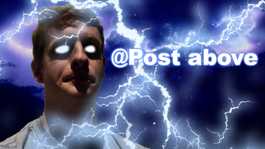 TheHugePig Funny Lightning | @Post above | image tagged in thehugepig funny lightning | made w/ Imgflip meme maker