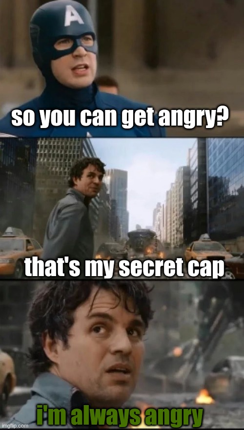 i'm always angry | so you can get angry? that's my secret cap; i'm always angry | image tagged in hulk always angry | made w/ Imgflip meme maker