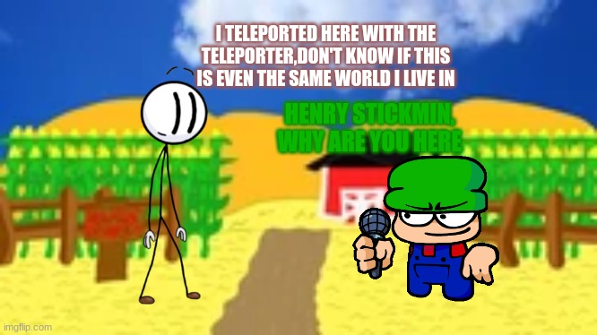 some guy named henry just got here with this weird device called a "teleporter", don't know why he's a stickmin | I TELEPORTED HERE WITH THE TELEPORTER,DON'T KNOW IF THIS IS EVEN THE SAME WORLD I LIVE IN; HENRY STICKMIN, WHY ARE YOU HERE | image tagged in bambi's farm,memes,henry stickmin,dave and bambi | made w/ Imgflip meme maker
