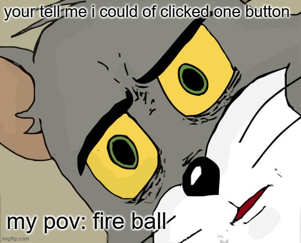 Unsettled Tom Meme | your tell me i could of clicked one button; my pov: fire ball | image tagged in memes,unsettled tom | made w/ Imgflip meme maker