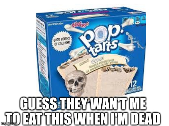 who loves poptarts | GUESS THEY WAN'T ME TO EAT THIS WHEN I'M DEAD | made w/ Imgflip meme maker