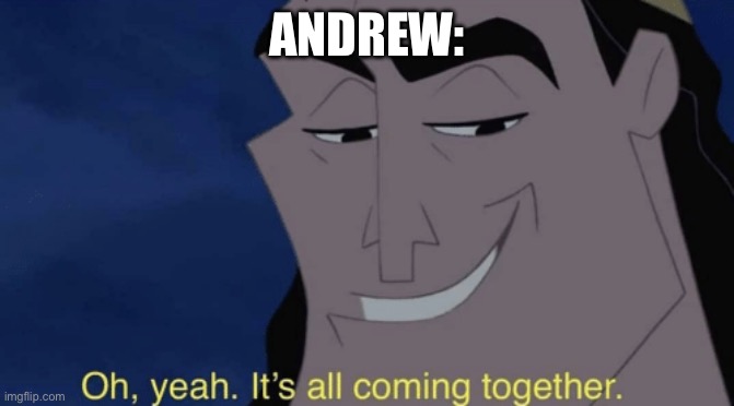 It's all coming together | ANDREW: | image tagged in it's all coming together | made w/ Imgflip meme maker