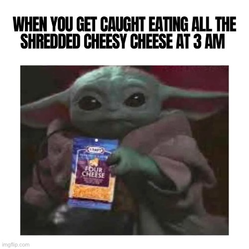 image tagged in baby yoda,relatable memes,star wars,cheese,repost,memes | made w/ Imgflip meme maker
