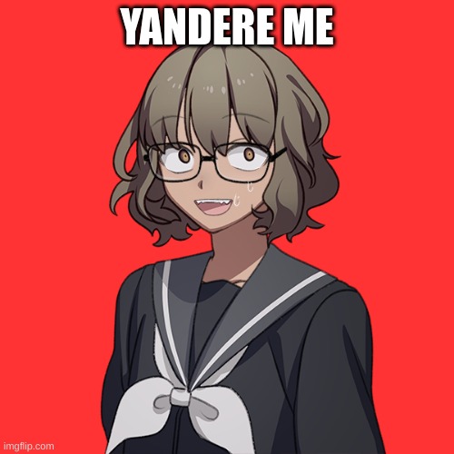 YANDERE ME | made w/ Imgflip meme maker