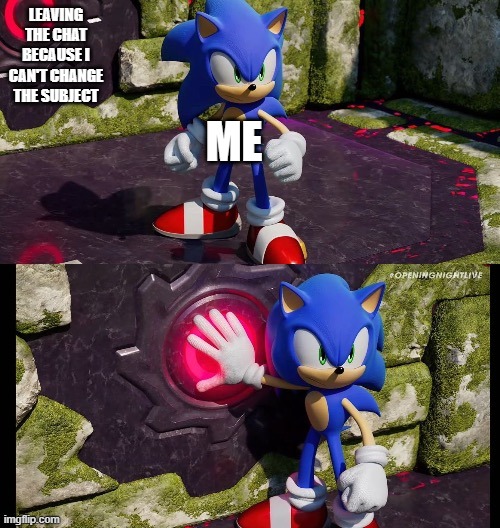 Gotta leave fast. | LEAVING THE CHAT BECAUSE I CAN'T CHANGE THE SUBJECT; ME | image tagged in sonic presses button,sonic the hedgehog,group chats,gotta go fast,sonic frontiers | made w/ Imgflip meme maker