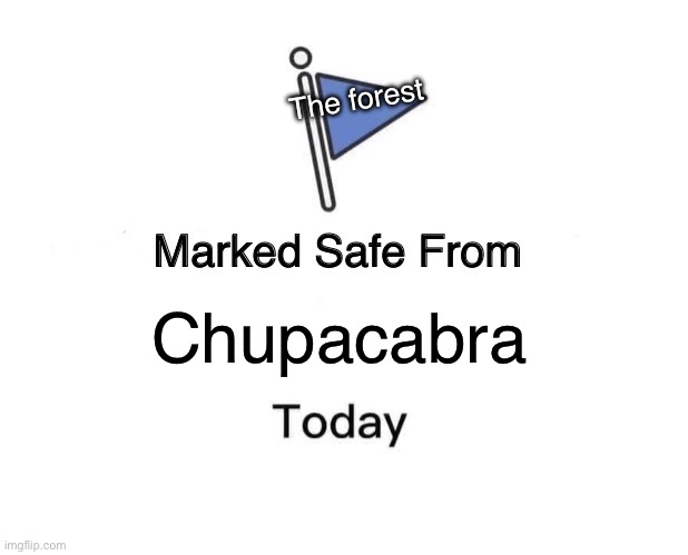 Chupacabra Sighting | The forest; Chupacabra | image tagged in memes,marked safe from,funny memes | made w/ Imgflip meme maker