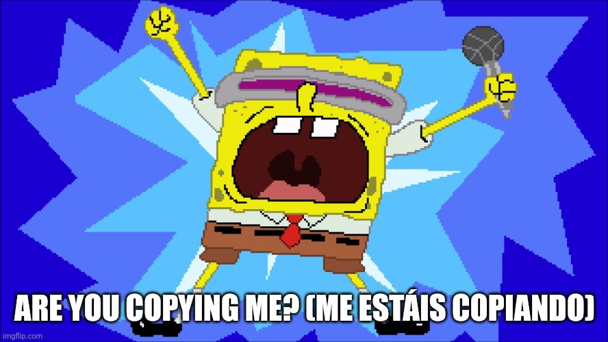 i'm a goofy goober | ARE YOU COPYING ME? (ME ESTÁIS COPIANDO) | image tagged in i'm a goofy goober | made w/ Imgflip meme maker