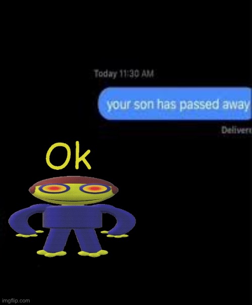 your son has passed away | image tagged in your son has passed away | made w/ Imgflip meme maker