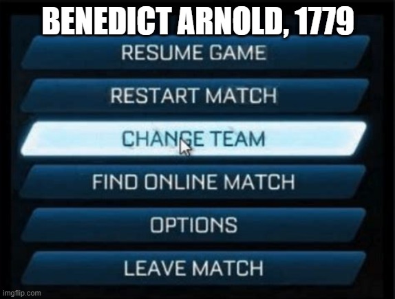 Change Sides | BENEDICT ARNOLD, 1779 | image tagged in change team | made w/ Imgflip meme maker