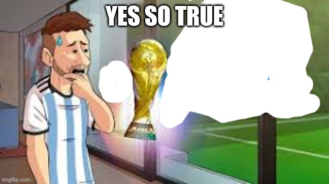 Messi | YES SO TRUE | image tagged in messi | made w/ Imgflip meme maker