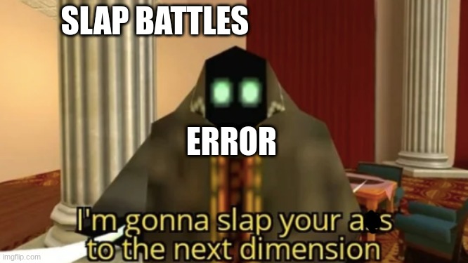 sb error be like | SLAP BATTLES; ERROR | image tagged in i'm gonna slap your ass to the next dimension | made w/ Imgflip meme maker