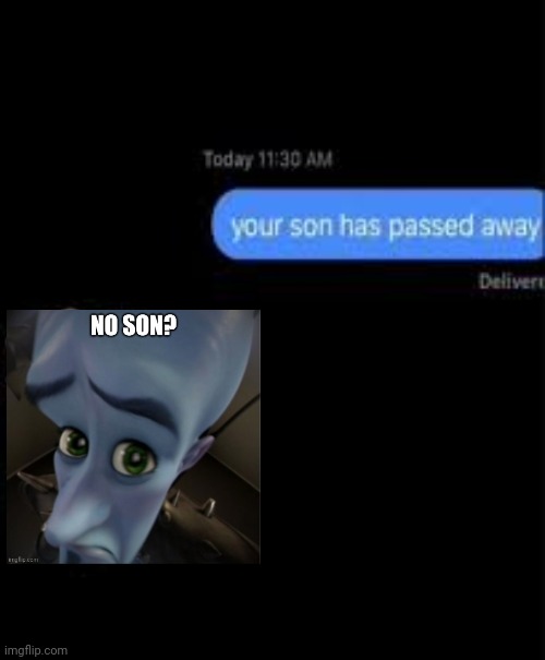 your son has passed away | image tagged in your son has passed away | made w/ Imgflip meme maker