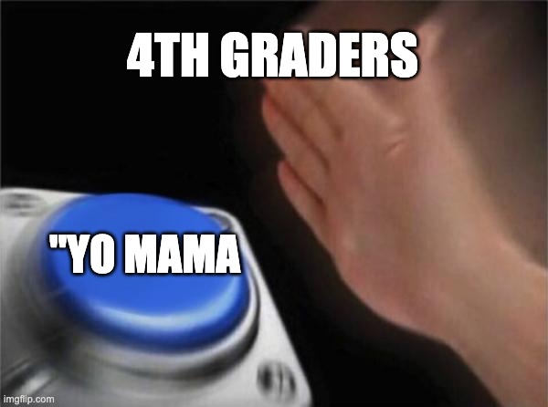 Blank Nut Button | 4TH GRADERS; "YO MAMA | image tagged in memes,blank nut button | made w/ Imgflip meme maker