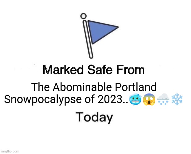 Snowpocalypse PDX | The Abominable Portland Snowpocalypse of 2023..🥶😱🌨️❄️ | image tagged in memes,marked safe from,portland | made w/ Imgflip meme maker
