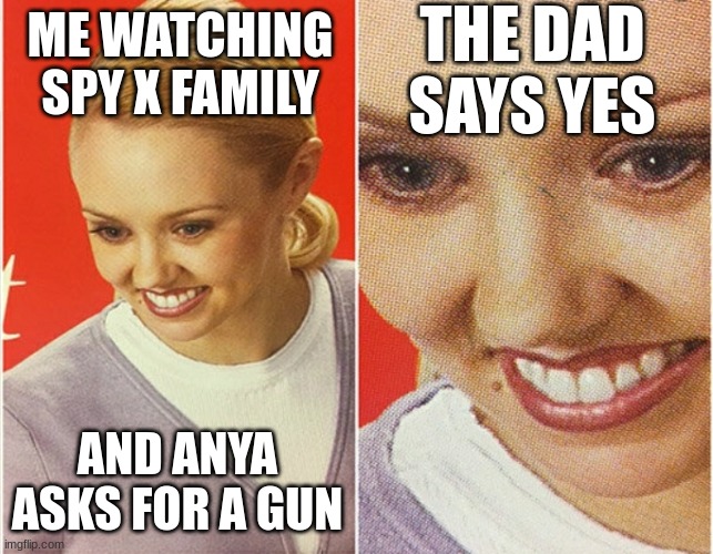 WAIT WHAT? | THE DAD SAYS YES; ME WATCHING SPY X FAMILY; AND ANYA ASKS FOR A GUN | image tagged in wait what | made w/ Imgflip meme maker