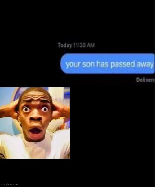 . | image tagged in your son has passed away | made w/ Imgflip meme maker