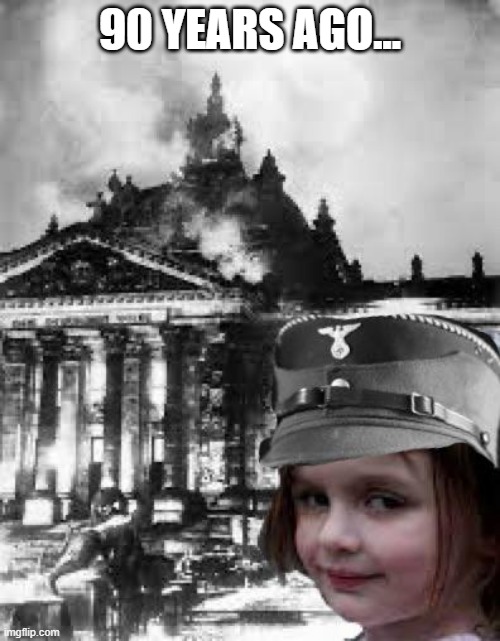 Burn the Reichstag | 90 YEARS AGO... | image tagged in history memes | made w/ Imgflip meme maker