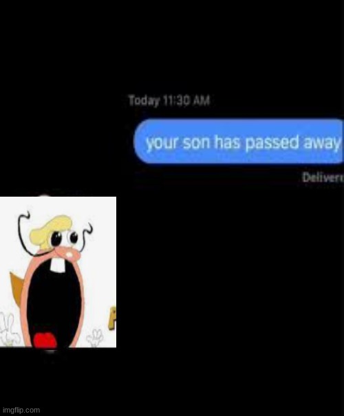 your son has passed away | image tagged in your son has passed away | made w/ Imgflip meme maker