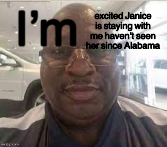 Uncle Terry | excited Janice is staying with me haven’t seen her since Alabama; I’m | image tagged in uncle terry | made w/ Imgflip meme maker