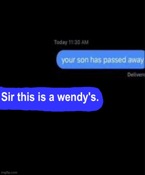 Imagine | Sir this is a wendy's. | image tagged in your son has passed away,sir this is a wendys | made w/ Imgflip meme maker