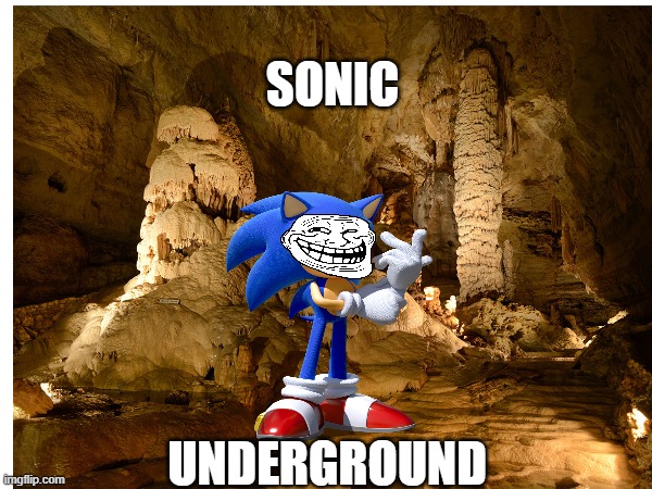 Sonic underground | SONIC; UNDERGROUND | image tagged in make your own meme | made w/ Imgflip meme maker