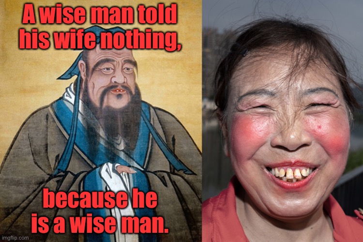 The wise man | A wise man told his wife nothing, because he is a wise man. | image tagged in a wise man,chinese woman,told his wife nothing,he is a wise man,memes | made w/ Imgflip meme maker