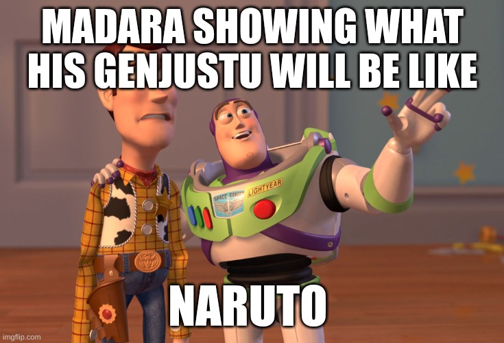 X, X Everywhere | MADARA SHOWING WHAT HIS GENJUSTU WILL BE LIKE; NARUTO | image tagged in memes,x x everywhere | made w/ Imgflip meme maker